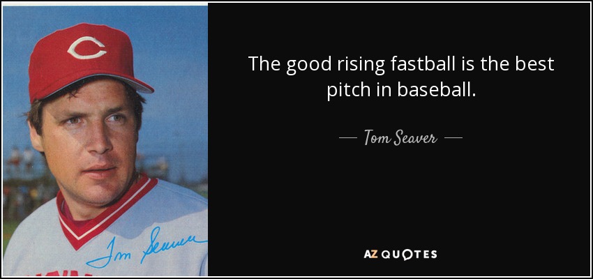 The good rising fastball is the best pitch in baseball. - Tom Seaver