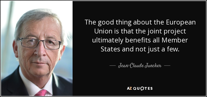 The good thing about the European Union is that the joint project ultimately benefits all Member States and not just a few. - Jean-Claude Juncker