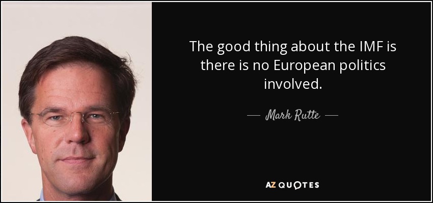 The good thing about the IMF is there is no European politics involved. - Mark Rutte