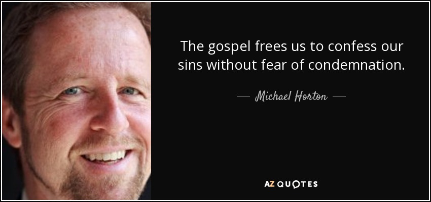 The gospel frees us to confess our sins without fear of condemnation. - Michael Horton