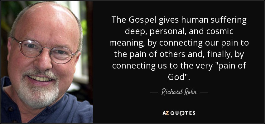 The Gospel gives human suffering deep, personal, and cosmic meaning, by connecting our pain to the pain of others and, finally, by connecting us to the very 