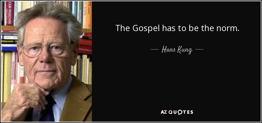 The Gospel has to be the norm. - Hans Kung