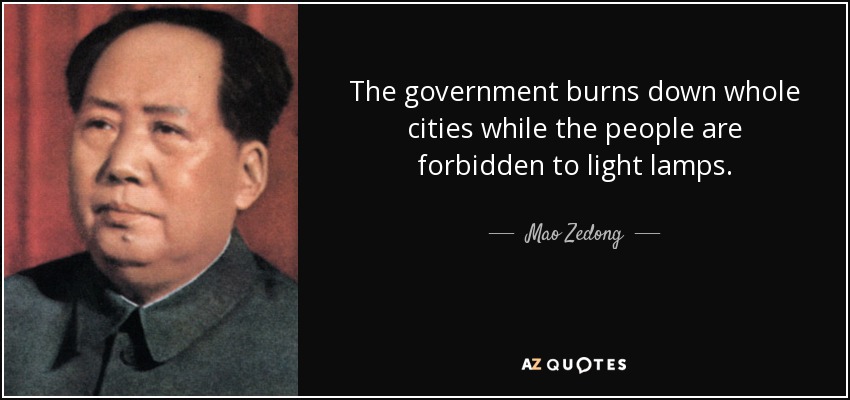 The government burns down whole cities while the people are forbidden to light lamps. - Mao Zedong