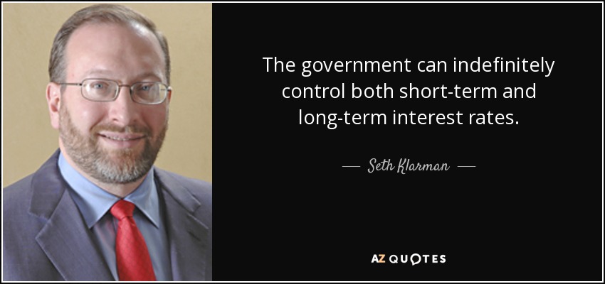 The government can indefinitely control both short-term and long-term interest rates. - Seth Klarman