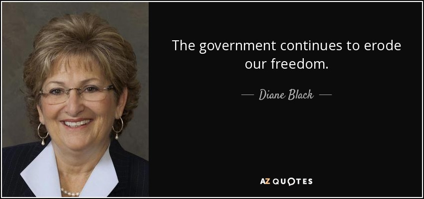 The government continues to erode our freedom. - Diane Black