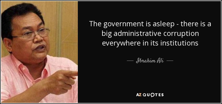 The government is asleep - there is a big administrative corruption everywhere in its institutions - Ibrahim Ali