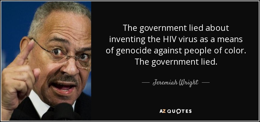 The government lied about inventing the HIV virus as a means of genocide against people of color. The government lied. - Jeremiah Wright