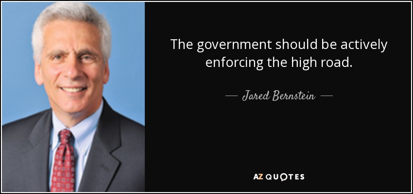 The government should be actively enforcing the high road. - Jared Bernstein