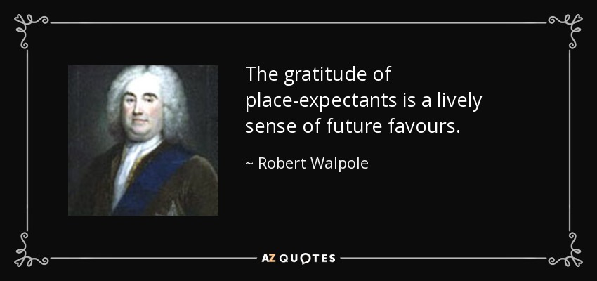 The gratitude of place-expectants is a lively sense of future favours. - Robert Walpole