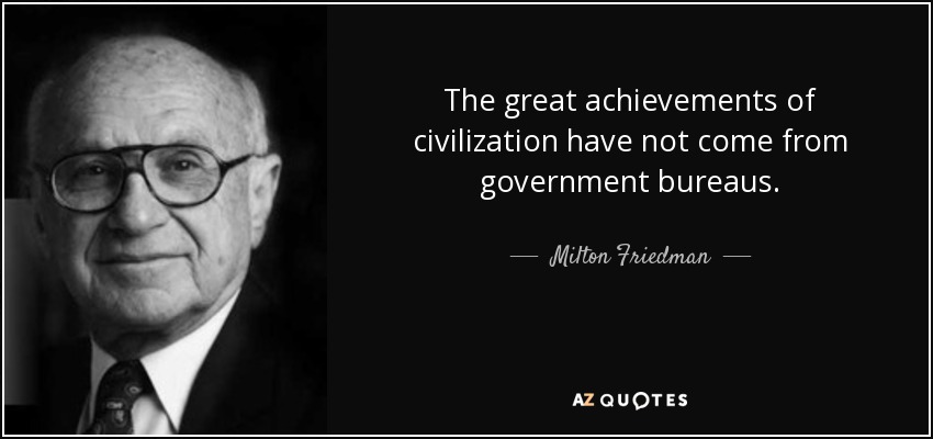The great achievements of civilization have not come from government bureaus. - Milton Friedman