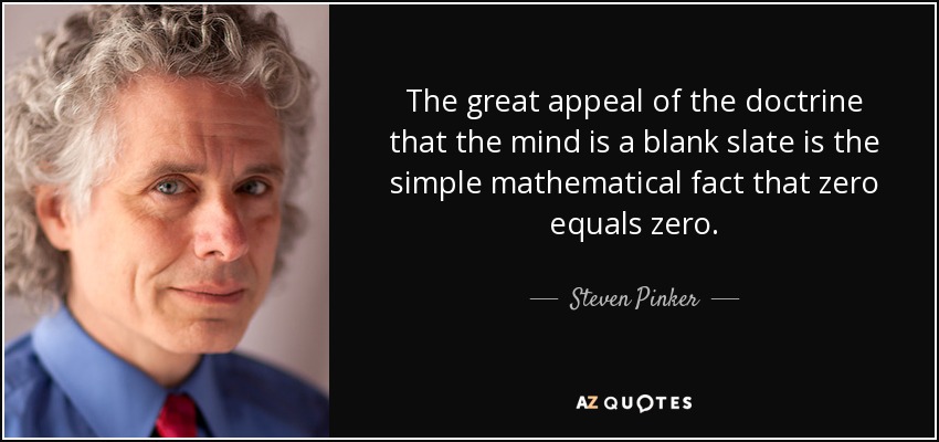 The great appeal of the doctrine that the mind is a blank slate is the simple mathematical fact that zero equals zero. - Steven Pinker