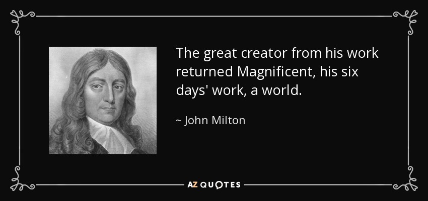 The great creator from his work returned Magnificent, his six days' work, a world. - John Milton