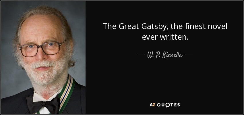 The Great Gatsby, the finest novel ever written. - W. P. Kinsella