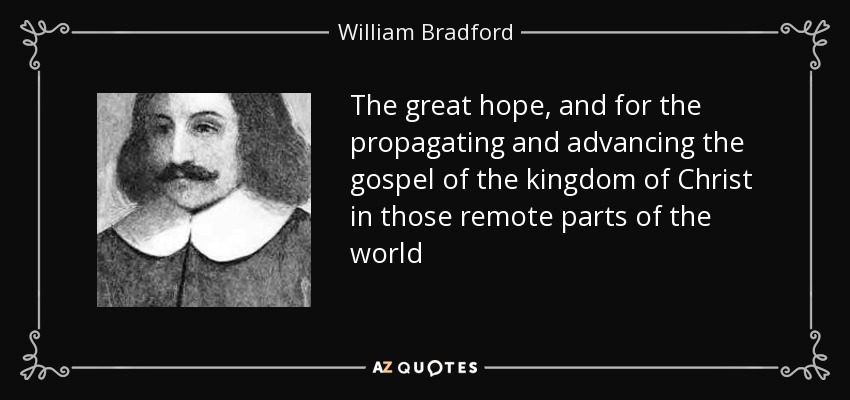 The great hope, and for the propagating and advancing the gospel of the kingdom of Christ in those remote parts of the world - William Bradford
