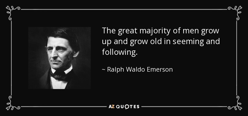 The great majority of men grow up and grow old in seeming and following. - Ralph Waldo Emerson