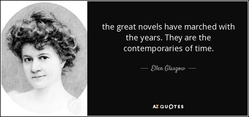 the great novels have marched with the years. They are the contemporaries of time. - Ellen Glasgow