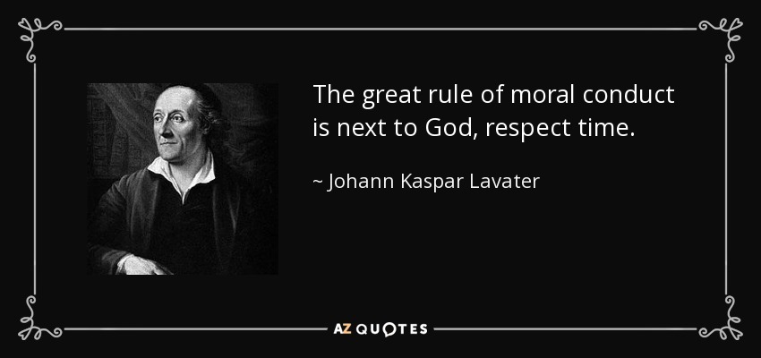 The great rule of moral conduct is next to God, respect time. - Johann Kaspar Lavater