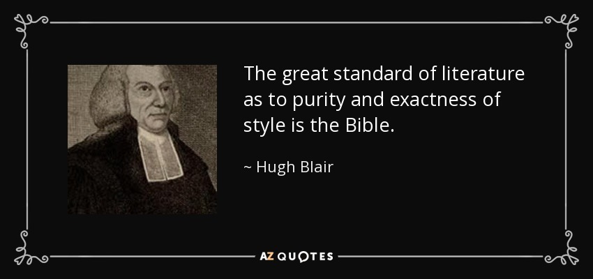 The great standard of literature as to purity and exactness of style is the Bible. - Hugh Blair