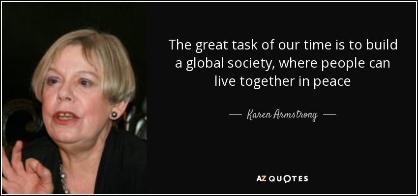 The great task of our time is to build a global society, where people can live together in peace - Karen Armstrong