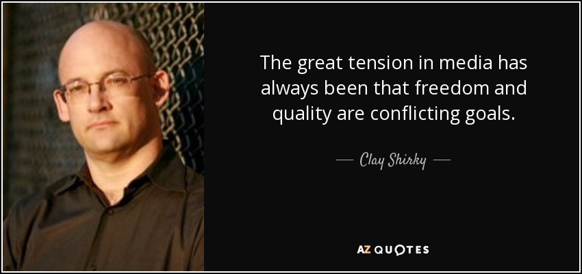 The great tension in media has always been that freedom and quality are conflicting goals. - Clay Shirky