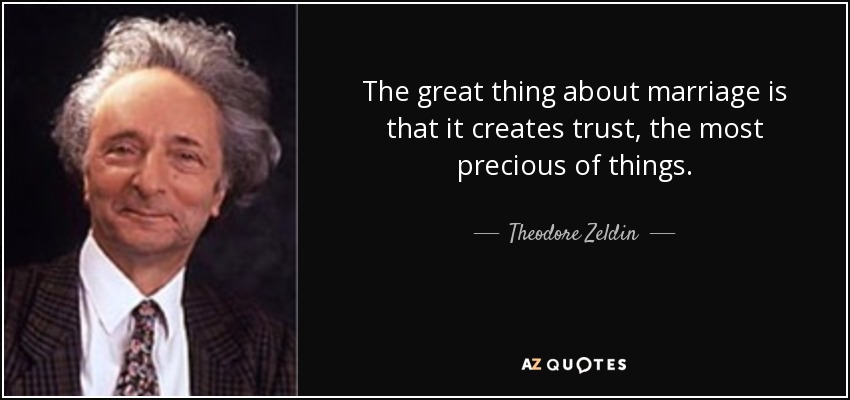 The great thing about marriage is that it creates trust, the most precious of things. - Theodore Zeldin