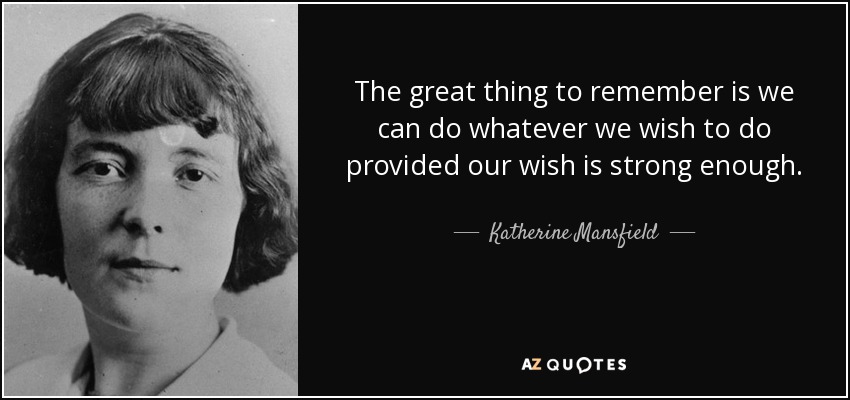 The great thing to remember is we can do whatever we wish to do provided our wish is strong enough. - Katherine Mansfield