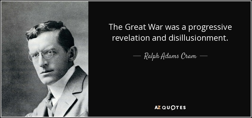 The Great War was a progressive revelation and disillusionment. - Ralph Adams Cram