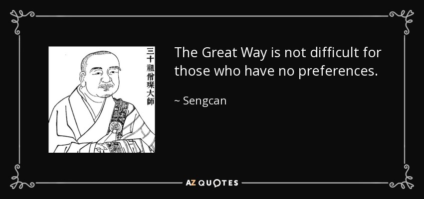 The Great Way is not difficult for those who have no preferences. - Sengcan