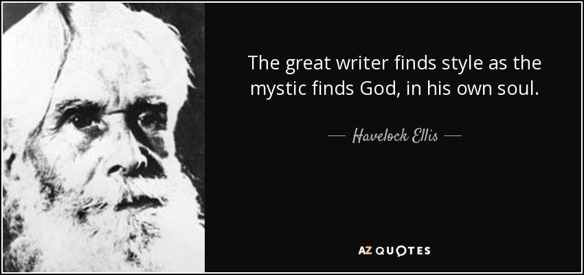 The great writer finds style as the mystic finds God, in his own soul. - Havelock Ellis