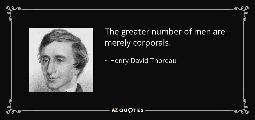 The greater number of men are merely corporals. - Henry David Thoreau