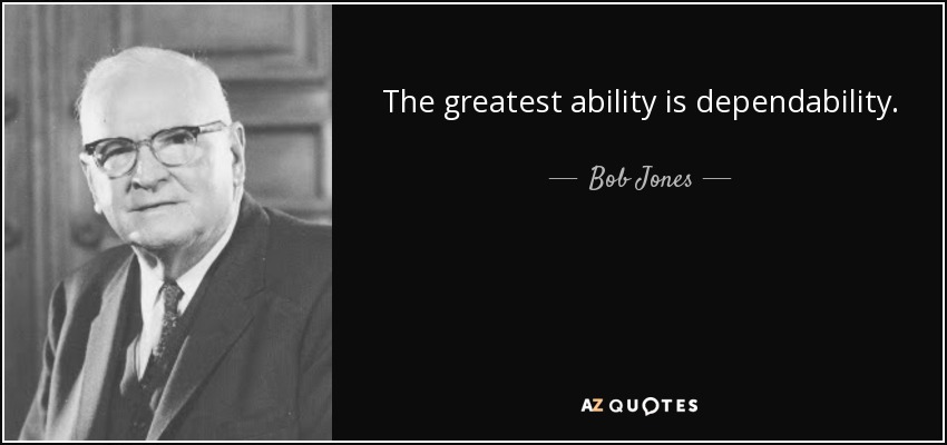 The greatest ability is dependability. - Bob Jones, Sr.