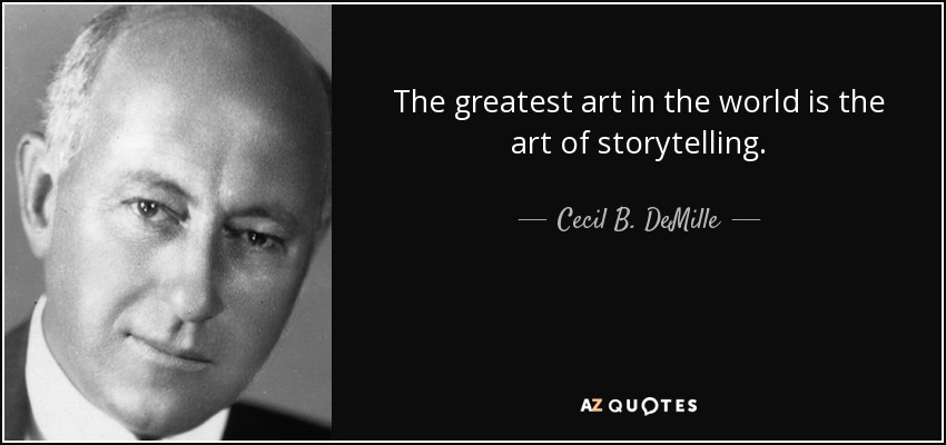 The greatest art in the world is the art of storytelling. - Cecil B. DeMille