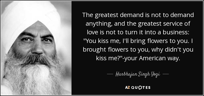 The greatest demand is not to demand anything, and the greatest service of love is not to turn it into a business: 