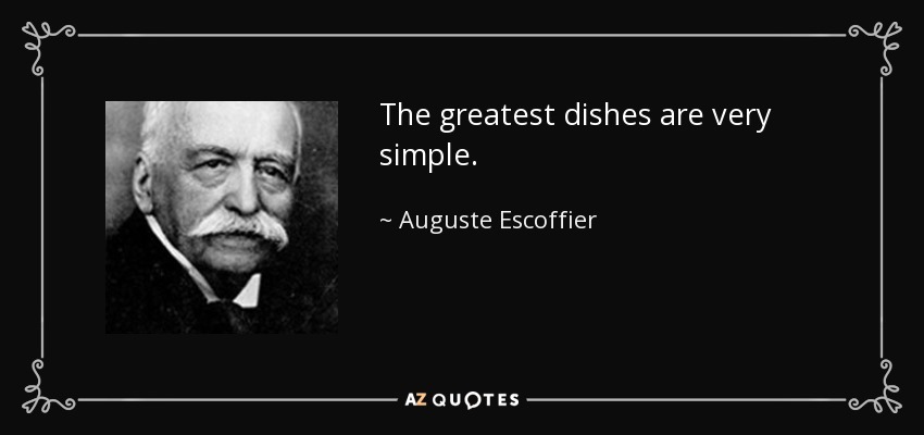 The greatest dishes are very simple. - Auguste Escoffier
