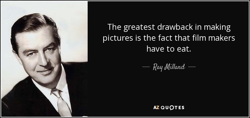The greatest drawback in making pictures is the fact that film makers have to eat. - Ray Milland