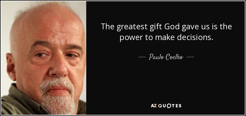 The greatest gift God gave us is the power to make decisions. - Paulo Coelho