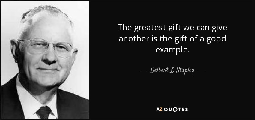 The greatest gift we can give another is the gift of a good example. - Delbert L. Stapley