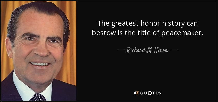 The greatest honor history can bestow is the title of peacemaker. - Richard M. Nixon