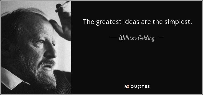 The greatest ideas are the simplest. - William Golding