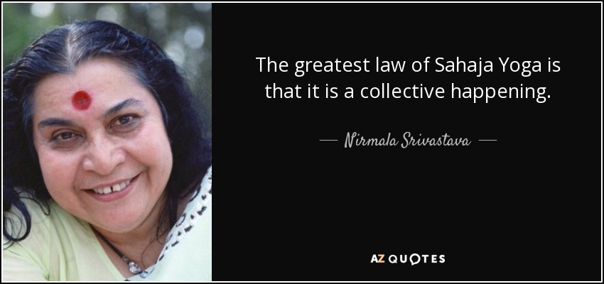 The greatest law of Sahaja Yoga is that it is a collective happening. - Nirmala Srivastava