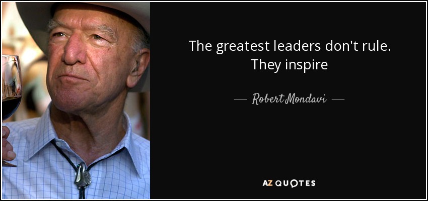 The greatest leaders don't rule. They inspire - Robert Mondavi