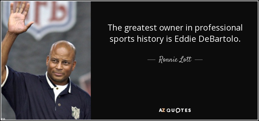 The greatest owner in professional sports history is Eddie DeBartolo. - Ronnie Lott
