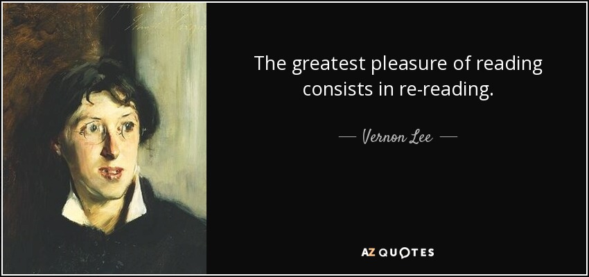 The greatest pleasure of reading consists in re-reading. - Vernon Lee
