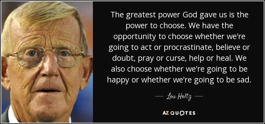 Lou Holtz quote: The greatest power God gave us is the power to...