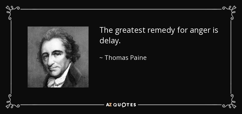 The greatest remedy for anger is delay. - Thomas Paine