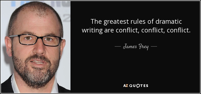 The greatest rules of dramatic writing are conflict, conflict, conflict. - James Frey