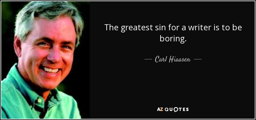 The greatest sin for a writer is to be boring. - Carl Hiaasen