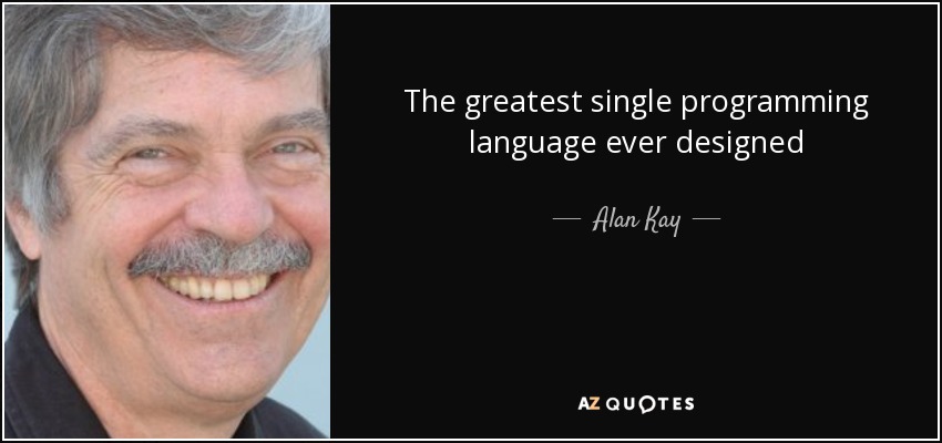 The greatest single programming language ever designed - Alan Kay