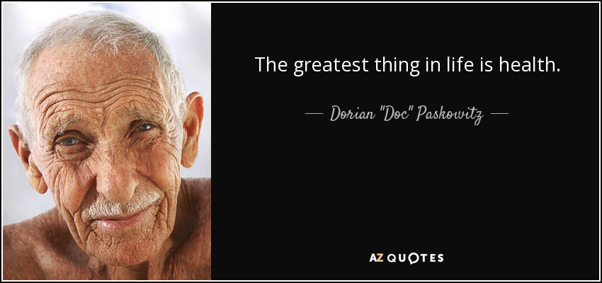 The greatest thing in life is health. - Dorian 