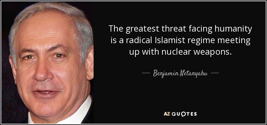 The greatest threat facing humanity is a radical Islamist regime meeting up with nuclear weapons. - Benjamin Netanyahu